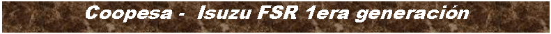 Cuadro de texto: Coopesa -  Isuzu FSR 1era generacin