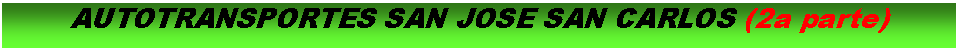 Cuadro de texto: AUTOTRANSPORTES SAN JOSE SAN CARLOS (2a parte)