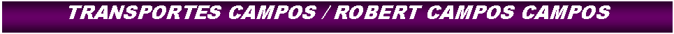 Cuadro de texto: TRANSPORTES CAMPOS / ROBERT CAMPOS CAMPOS
