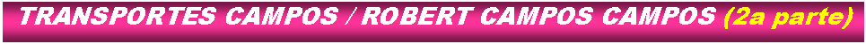 Cuadro de texto: TRANSPORTES CAMPOS / ROBERT CAMPOS CAMPOS (2a parte)
