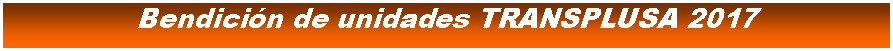 Cuadro de texto: Bendicin de unidades TRANSPLUSA 2017
