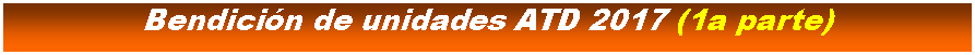Cuadro de texto: Bendicin de unidades ATD 2017 (1a parte)