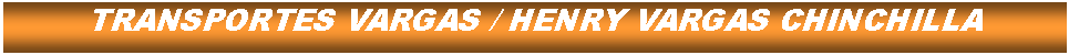 Cuadro de texto: TRANSPORTES VARGAS / HENRY VARGAS CHINCHILLA