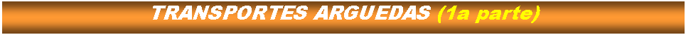 Cuadro de texto: TRANSPORTES ARGUEDAS (1a parte)
