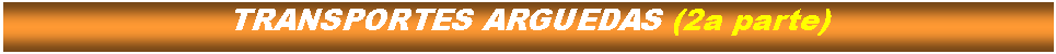 Cuadro de texto: TRANSPORTES ARGUEDAS (2a parte)