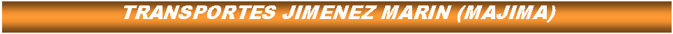 Cuadro de texto: TRANSPORTES JIMENEZ MARIN (MAJIMA)