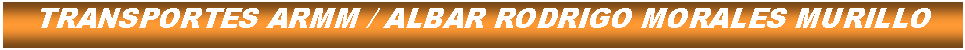 Cuadro de texto: TRANSPORTES ARMM / ALBAR RODRIGO MORALES MURILLO