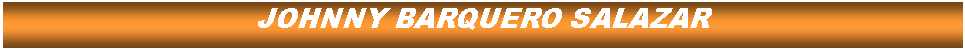 Cuadro de texto: JOHNNY BARQUERO SALAZAR