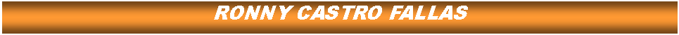 Cuadro de texto: RONNY CASTRO FALLAS
