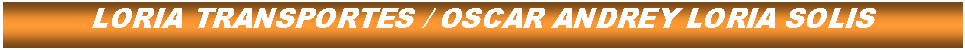 Cuadro de texto: LORIA TRANSPORTES / OSCAR ANDREY LORIA SOLIS