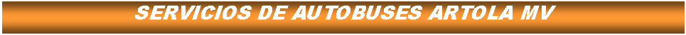 Cuadro de texto: SERVICIOS DE AUTOBUSES ARTOLA MV