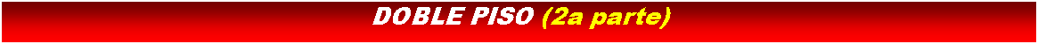 Cuadro de texto: DOBLE PISO (2a parte)