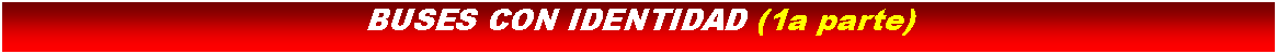 Cuadro de texto: BUSES CON IDENTIDAD (1a parte)