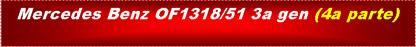 Cuadro de texto: Mercedes Benz OF1318/51 3a gen (4a parte)