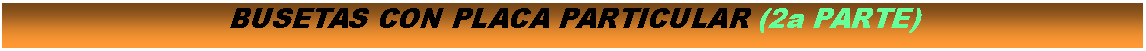 Cuadro de texto: BUSETAS CON PLACA PARTICULAR (2a PARTE)