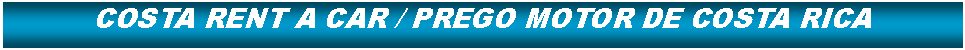 Cuadro de texto: COSTA RENT A CAR / PREGO MOTOR DE COSTA RICA