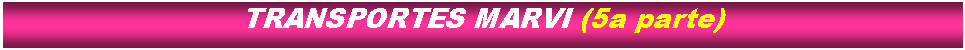 Cuadro de texto: TRANSPORTES MARVI (5a parte)