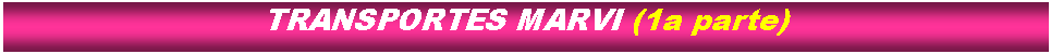 Cuadro de texto: TRANSPORTES MARVI (1a parte)