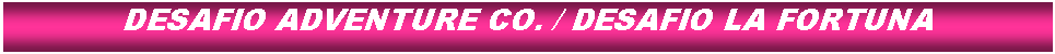 Cuadro de texto: DESAFIO ADVENTURE CO. / DESAFIO LA FORTUNA