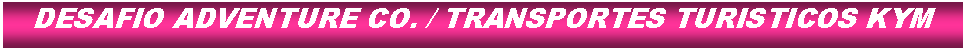 Cuadro de texto: DESAFIO ADVENTURE CO. / TRANSPORTES TURISTICOS KYM