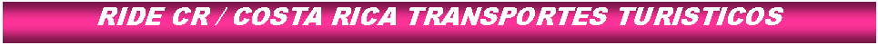 Cuadro de texto: RIDE CR / COSTA RICA TRANSPORTES TURISTICOS