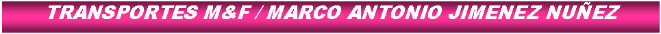 Cuadro de texto: TRANSPORTES M&F / MARCO ANTONIO JIMENEZ NUEZ